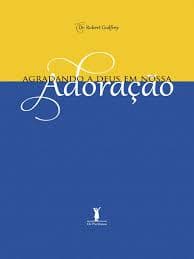 Agradando a Deus em nossa adoração - Robert Godfrey